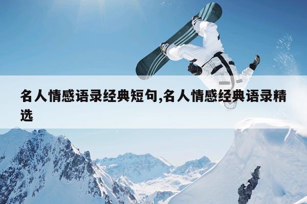 名人情感语录经典短句,名人情感经典语录精选