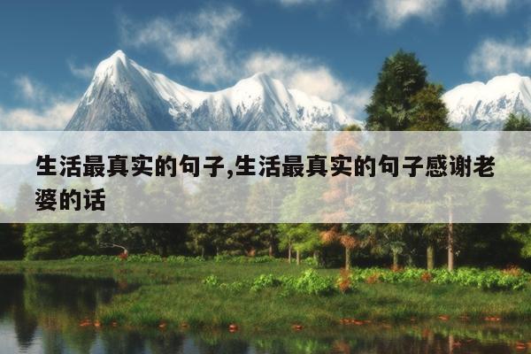 生活最真实的句子,生活最真实的句子感谢老婆的话