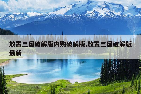 放置三国破解版内购破解版,放置三国破解版最新