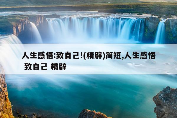 人生感悟:致自己!(精辟)简短,人生感悟 致自己 精辟