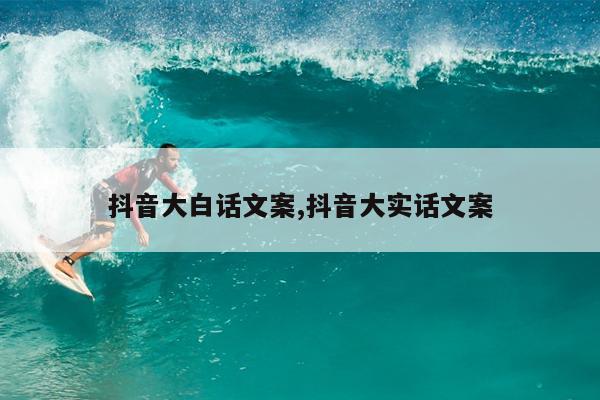 抖音大白话文案,抖音大实话文案