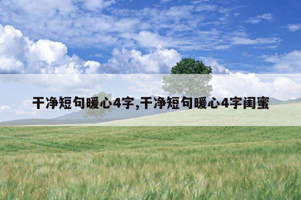 干净短句暖心4字,干净短句暖心4字闺蜜