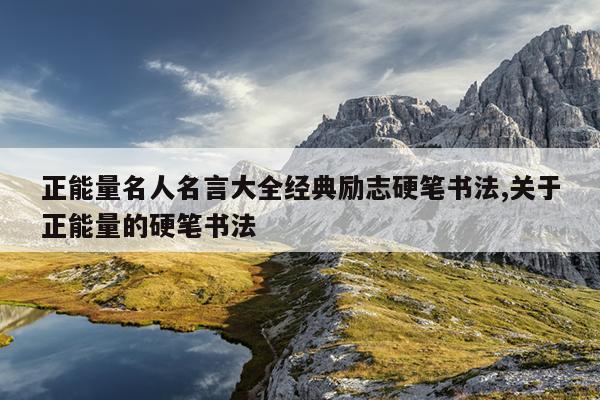 正能量名人名言大全经典励志硬笔书法,关于正能量的硬笔书法