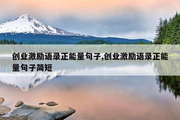 创业激励语录正能量句子,创业激励语录正能量句子简短