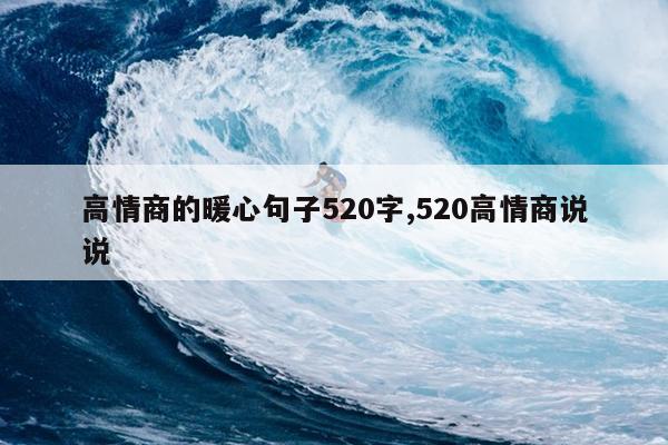 高情商的暖心句子520字,520高情商说说