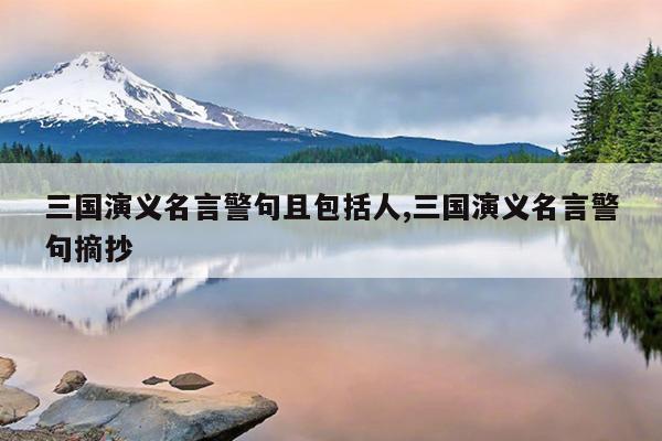 三国演义名言警句且包括人,三国演义名言警句摘抄