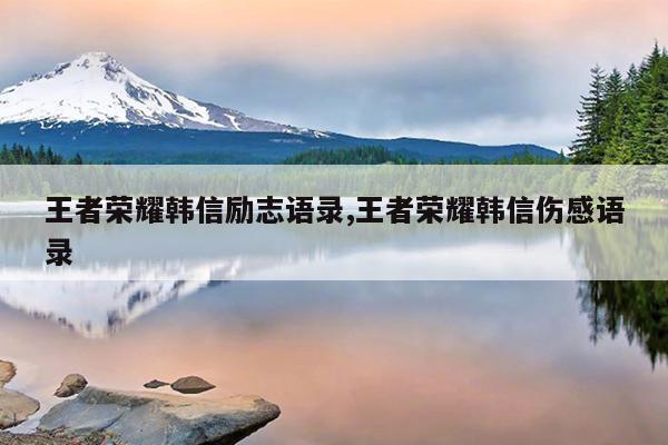 王者荣耀韩信励志语录,王者荣耀韩信伤感语录