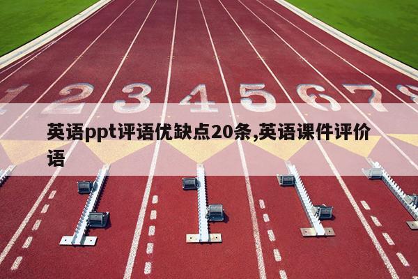 英语ppt评语优缺点20条,英语课件评价语