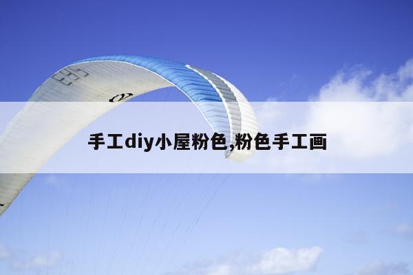 手工diy小屋粉色,粉色手工画