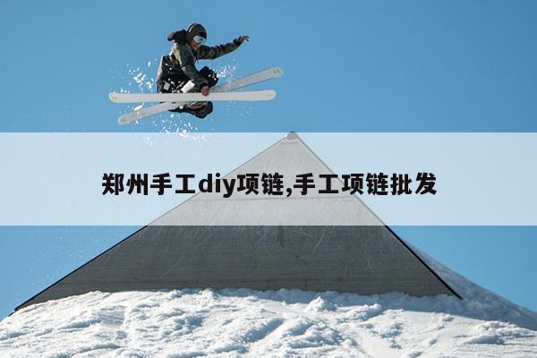 郑州手工diy项链,手工项链批发