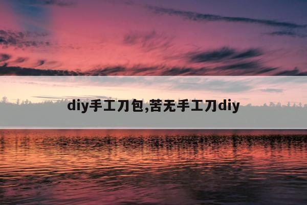 diy手工刀包,苦无手工刀diy