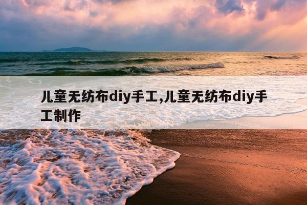 儿童无纺布diy手工,儿童无纺布diy手工制作
